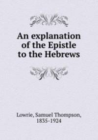 An explanation of the Epistle to the Hebrews