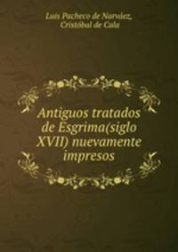 Antiguos tratados de Esgrima(siglo XVII) nuevamente impresos