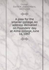 A plea for the smaller college. An address delivered on Founders