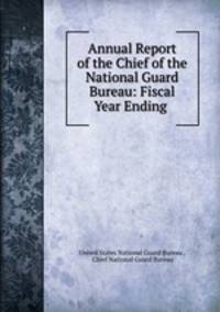 Annual Report of the Chief of the National Guard Bureau: Fiscal Year Ending