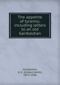 The appetite of tyranny; including letters to an old Garibaldian