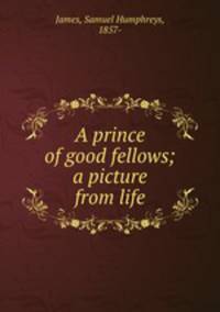 A prince of good fellows; a picture from life