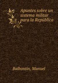 Apuntes sobre un sistema militar para la Republica