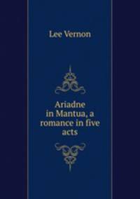Ariadne in Mantua, a romance in five acts