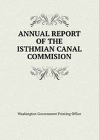 ANNUAL REPORT OF THE ISTHMIAN CANAL COMMISION