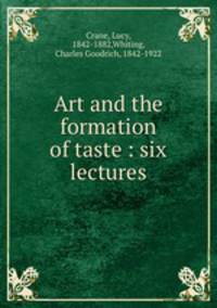 Art and the formation of taste : six lectures