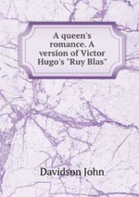 A queen`s romance. A version of Victor Hugo`s "Ruy Blas"