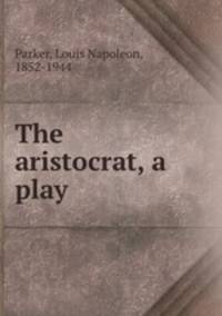 The aristocrat, a play
