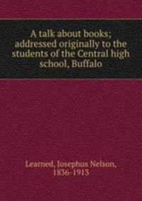 A talk about books; addressed originally to the students of the Central high school, Buffalo