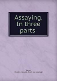 Assaying. In three parts