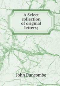 A Select collection of original letters;