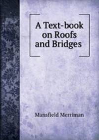 A Text-book on Roofs and Bridges .