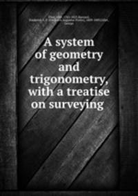 A system of geometry and trigonometry, with a treatise on surveying