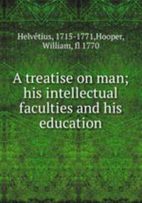 A treatise on man; his intellectual faculties and his education