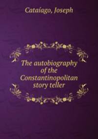 The autobiography of the Constantinopolitan story teller