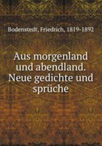 Aus morgenland und abendland. Neue gedichte und spruche
