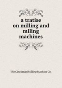a tratise on milling and miling machines