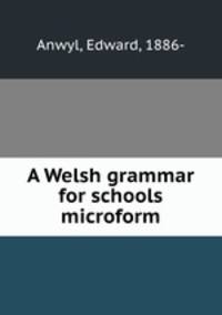 A Welsh grammar for schools microform