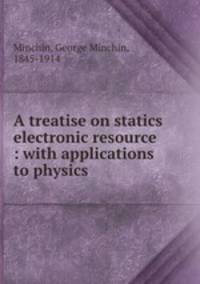 A treatise on statics electronic resource : with applications to physics