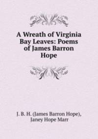 A Wreath of Virginia Bay Leaves: Poems of James Barron Hope