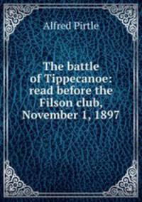 The battle of Tippecanoe: read before the Filson club, November 1, 1897
