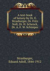 A text-book of botany by Dr. E. Strasburger, Dr. Fritz Noll, Dr. H. Schenck, Dr. A. F. W. Schimper