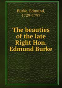 The beauties of the late Right Hon. Edmund Burke