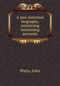 A new universal biography, containing interesting accounts