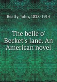 The belle o` Becket`s lane. An American novel