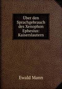 Uber den Sprachgebrauch des Xenophon Ephesius: Kaiserslautern