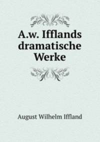 A.w. Ifflands dramatische Werke