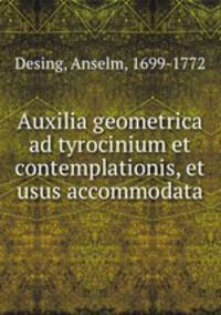 Auxilia geometrica ad tyrocinium et contemplationis, et usus accommodata