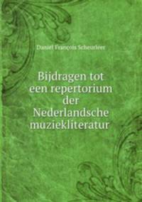 Bijdragen tot een repertorium der Nederlandsche muziekliteratur .