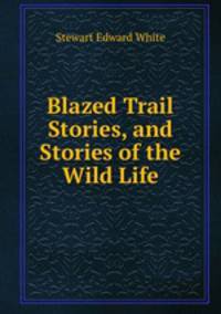 Blazed Trail Stories, and Stories of the Wild Life