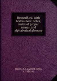 Beowulf, ed. with textual foot-notes, index of proper names, and alphabetical glossary