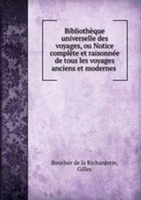 Bibliotheque universelle des voyages, ou Notice complete et raisonnee de tous les voyages anciens et modernes .