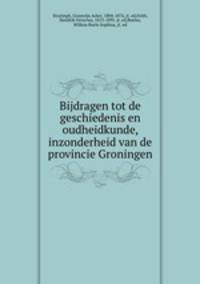 Bijdragen tot de geschiedenis en oudheidkunde, inzonderheid van de provincie Groningen