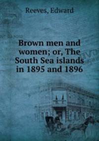 Brown men and women; or, The South Sea islands in 1895 and 1896