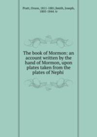 The book of Mormon: an account written by the hand of Mormon, upon plates taken from the plates of Nephi
