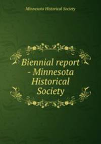 Biennial report - Minnesota Historical Society