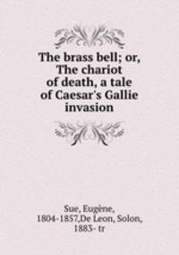 The brass bell; or, The chariot of death, a tale of Caesar