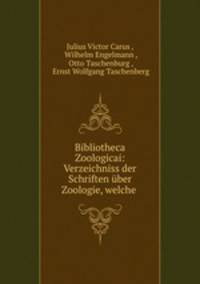 Bibliotheca Zoologicai: Verzeichniss der Schriften uber Zoologie, welche .