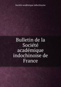 Bulletin de la Societe academique indochinoise de France