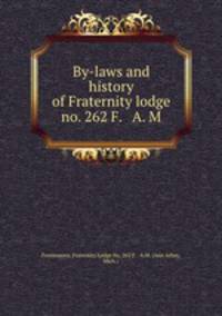 By-laws and history of Fraternity lodge no. 262 F. & A. M