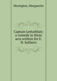 Captain Lettarblair; a comedy in three acts written for E. H. Sothern