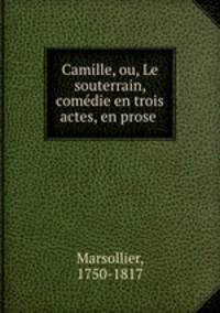 Camille, ou, Le souterrain, comedie en trois actes, en prose