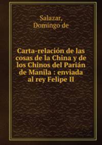 Carta-relacion de las cosas de la China y de los Chinos del Parian de Manila : enviada al rey Felipe II