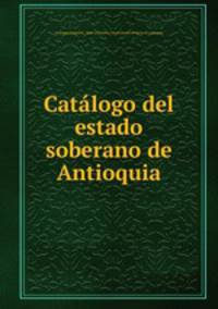 Catalogo del estado soberano de Antioquia