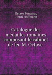 Catalogue des medailles romaines composant le cabinet de feu M. Octave .