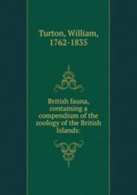 British fauna, containing a compendium of the zoology of the British Islands: